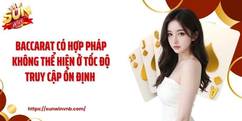Baccarat có hợp pháp không thể hiện ở tốc độ truy cập ổn định 
