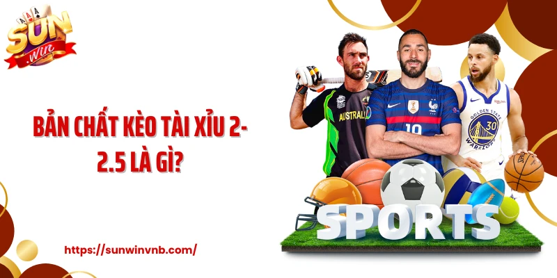 Bản chất kèo tài xỉu 2-2.5 là gì?
