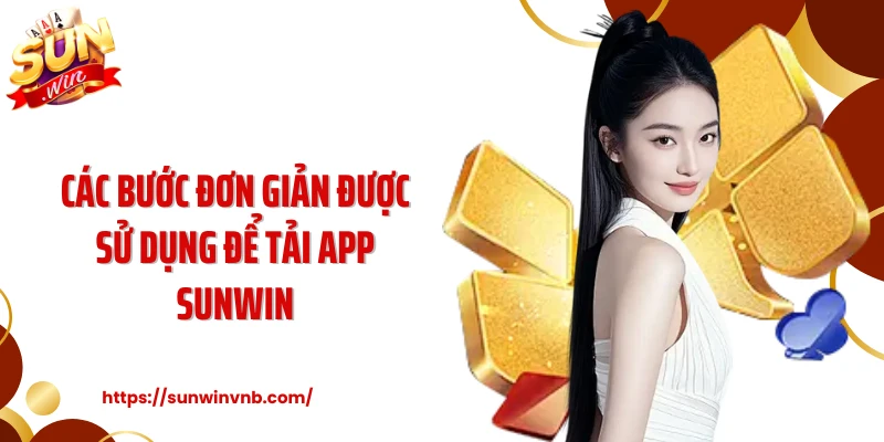 Các bước đơn giản được sử dụng để tải app Sunwin