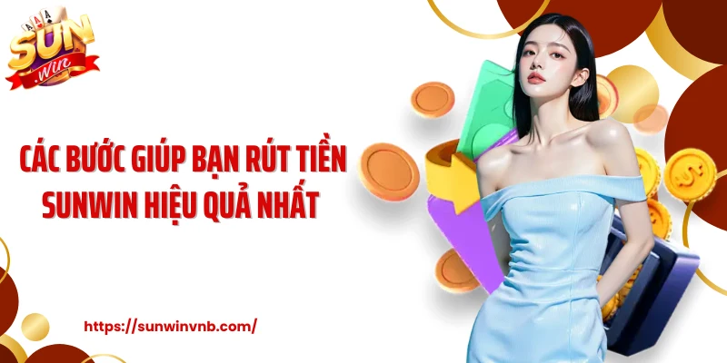 Các bước giúp bạn rút tiền Sunwin hiệu quả nhất 