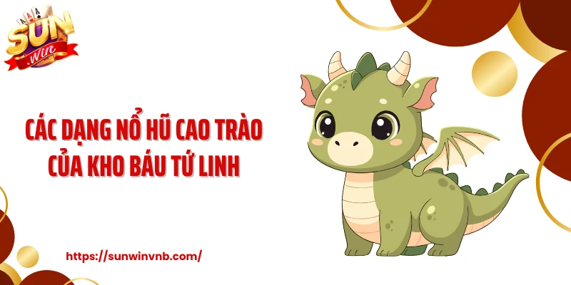 Các dạng nổ hũ cao trào của kho báu tứ linh
