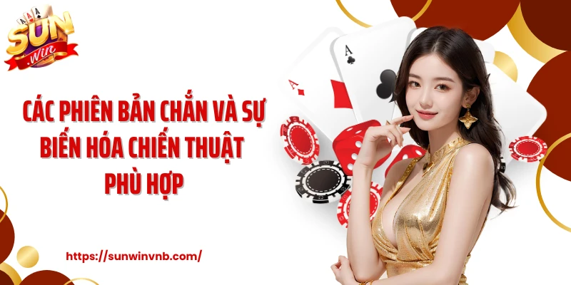 Các Phiên Bản Chắn Và Sự Biến Hóa Chiến Thuật Phù Hợp