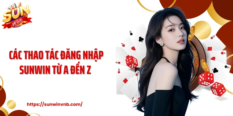 Các thao tác đăng nhập Sunwin từ A đến Z 
