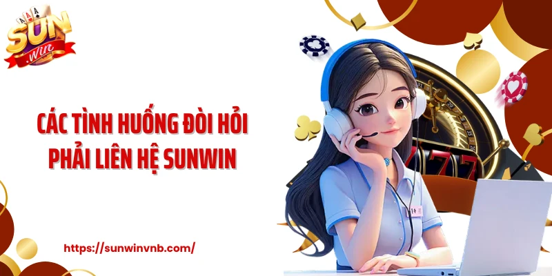 Các tình huống đòi hỏi phải liên hệ Sunwin
