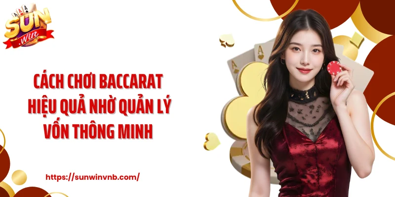 Cách chơi baccarat hiệu quả nhờ quản lý vốn thông minh 