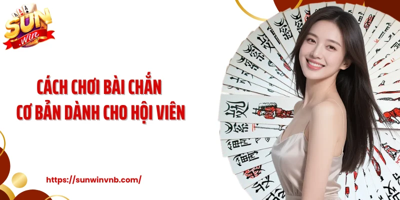 Cách chơi bài chắn cơ bản dành cho hội viên