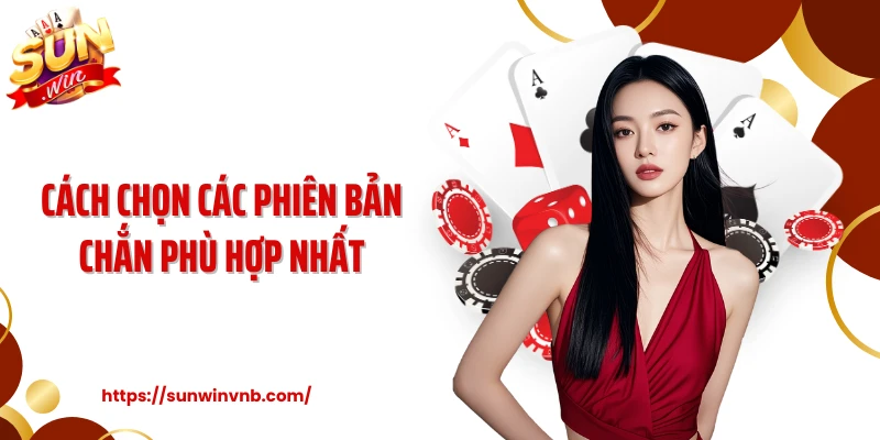 Cách chọn các phiên bản chắn phù hợp nhất