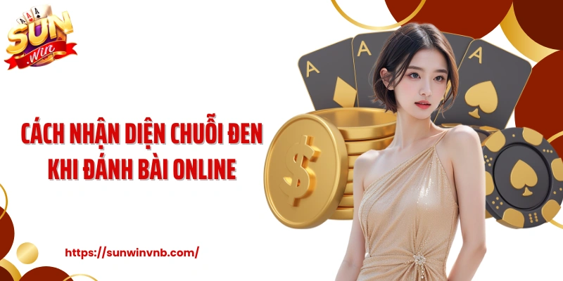 Cách nhận diện chuỗi đen khi đánh bài online