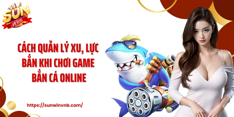 Cách quản lý xu, lực bắn khi chơi game bắn cá online
