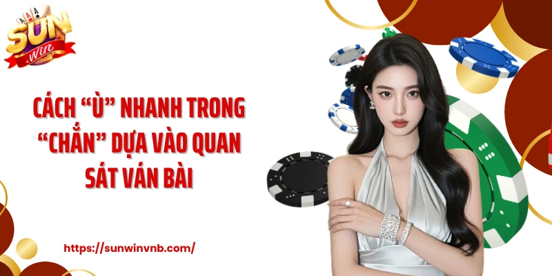 Cách “Ù” nhanh trong “Chắn” dựa vào quan sát ván bài