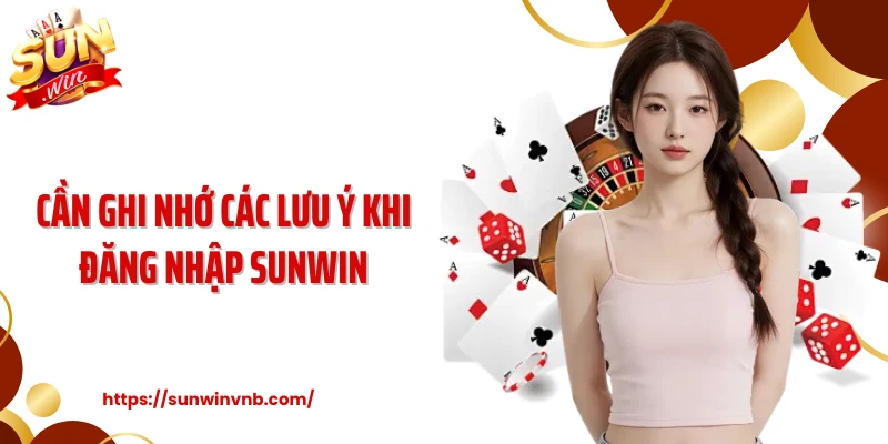Cần ghi nhớ các lưu ý khi đăng nhập Sunwin