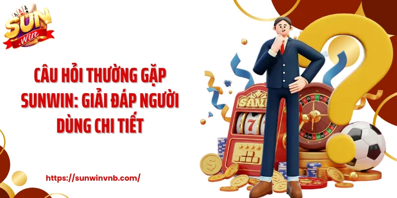 Câu Hỏi Thường Gặp Sunwin: Giải Đáp Người Dùng Chi Tiết