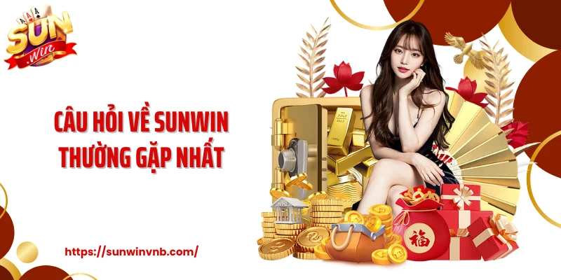 Câu hỏi về SUNWIN thường gặp nhất