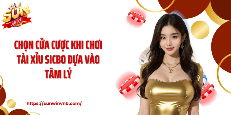 Chọn cửa cược khi chơi tài xỉu sicbo dựa vào tâm lý