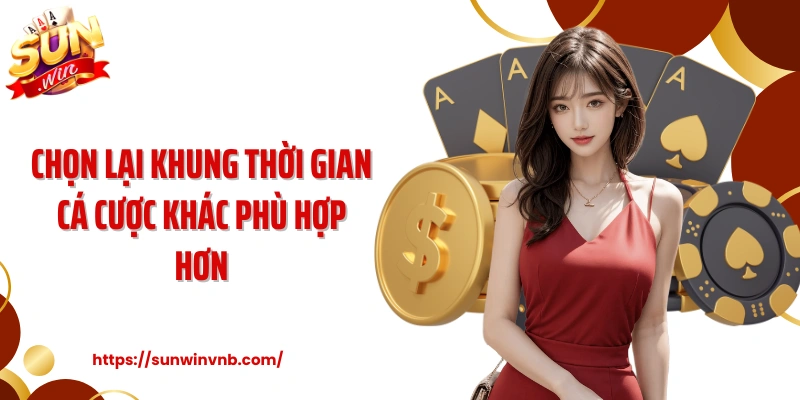 Chọn lại khung thời gian cá cược khác phù hợp hơn