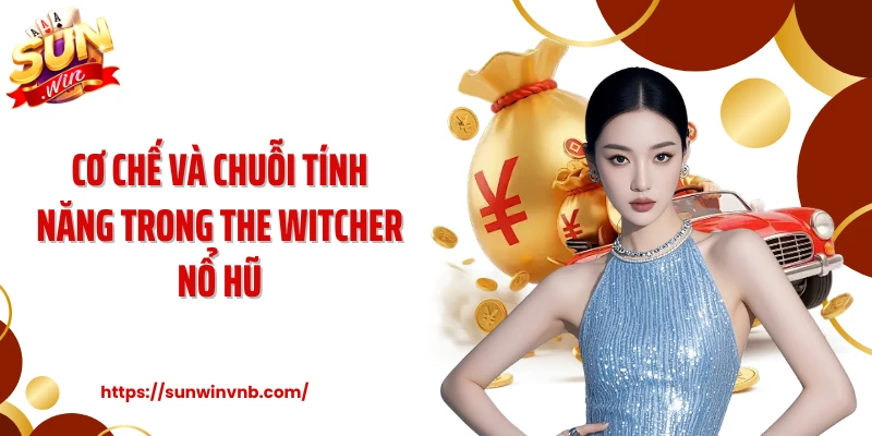 Cơ chế và chuỗi tính năng trong The Witcher nổ hũ