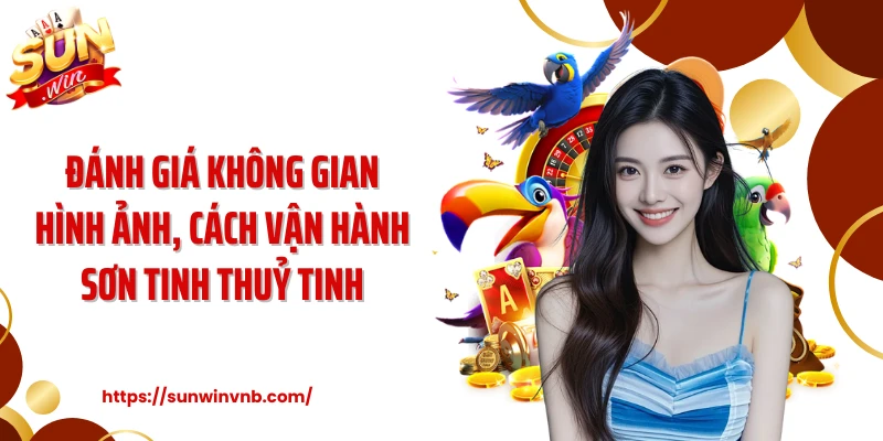 Đánh giá không gian hình ảnh, cách vận hành Sơn tinh thuỷ tinh
