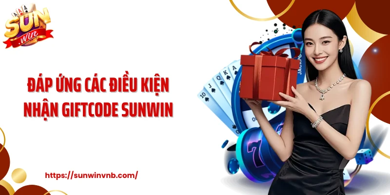 Đáp ứng các điều kiện nhận giftcode Sunwin