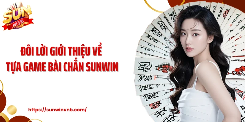 Đôi lời giới thiệu về tựa game bài chắn Sunwin