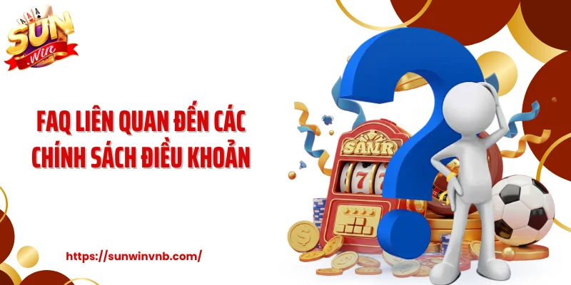 FAQ liên quan đến các chính sách điều khoản