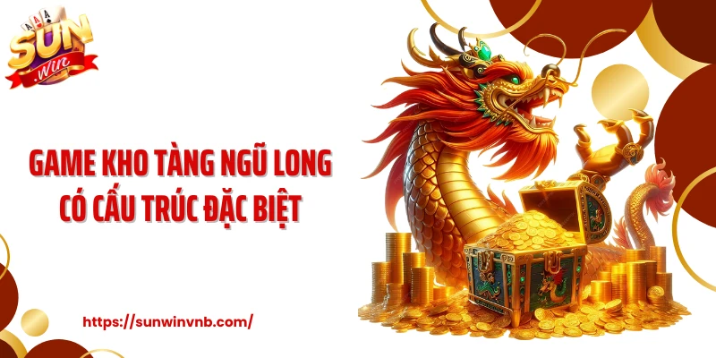 Game kho tàng ngũ long có cấu trúc đặc biệt