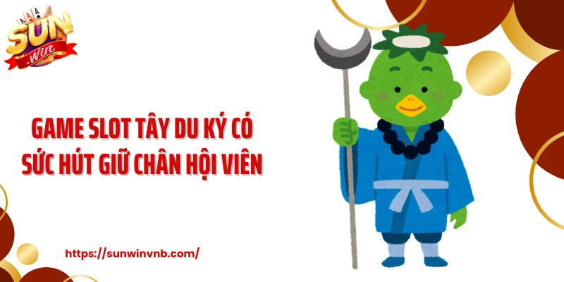 Game slot Tây Du Ký có sức hút giữ chân hội viên