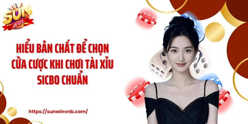Hiểu bản chất để chọn cửa cược khi chơi tài xỉu sicbo chuẩn