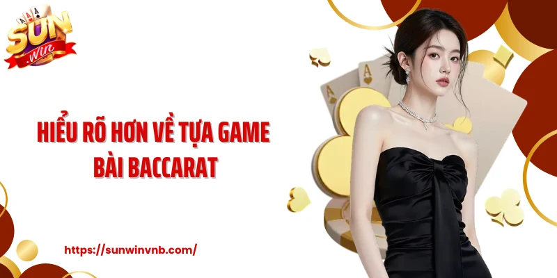 Hiểu rõ hơn về tựa game bài baccarat