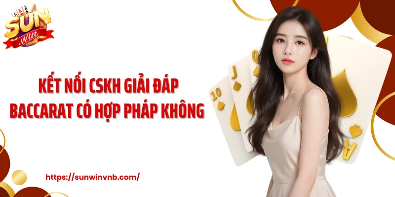Kết nối CSKH giải đáp baccarat có hợp pháp không 
