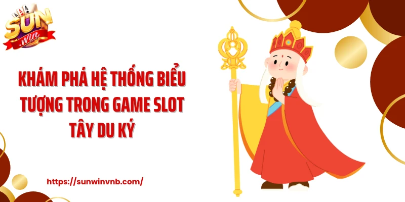 Khám phá hệ thống biểu tượng trong game slot Tây Du Ký