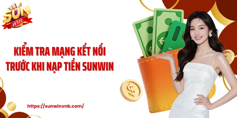 Kiểm tra mạng kết nối trước khi nạp tiền Sunwin