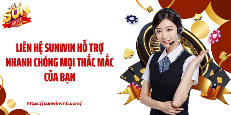 Liên Hệ Sunwin Hỗ Trợ Nhanh Chóng Mọi Thắc Mắc Của Bạn