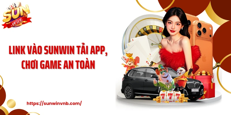 Link vào SUNWIN tải app, chơi game an toàn