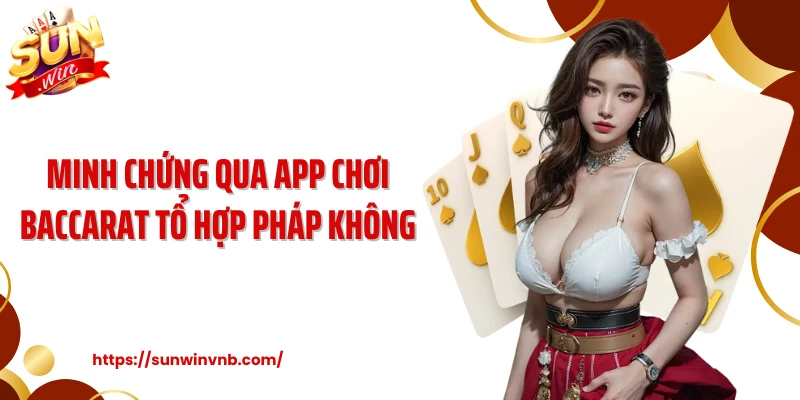 Minh chứng qua app chơi baccarat tổ hợp pháp không