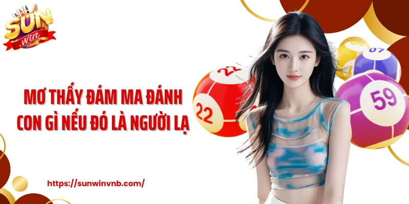 Mơ thấy đám ma đánh con gì nếu đó là người lạ