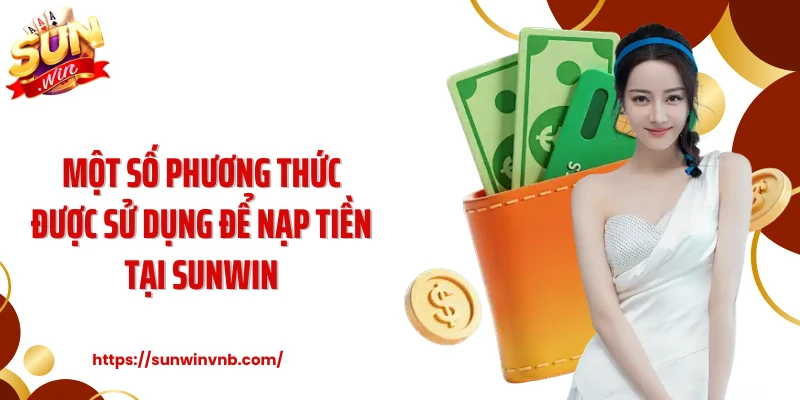 Một số phương thức được sử dụng để nạp tiền tại Sunwin