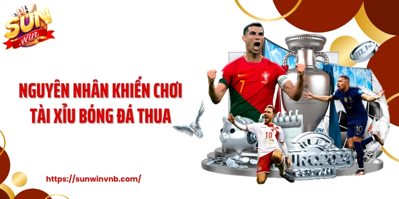 Nguyên nhân khiến chơi tài xỉu bóng đá thua