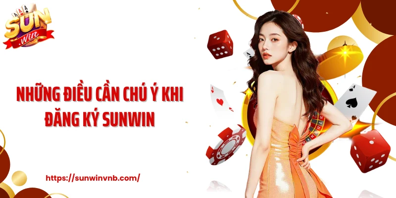 Những điều cần chú ý khi đăng ký Sunwin