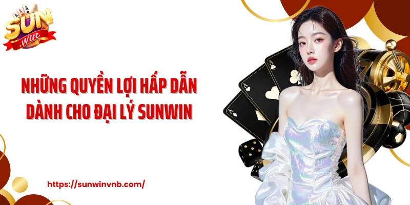 Những quyền lợi hấp dẫn dành cho đại lý Sunwin