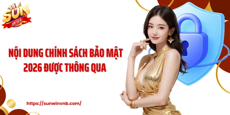 Nội dung chính sách bảo mật 2026 được thông qua 