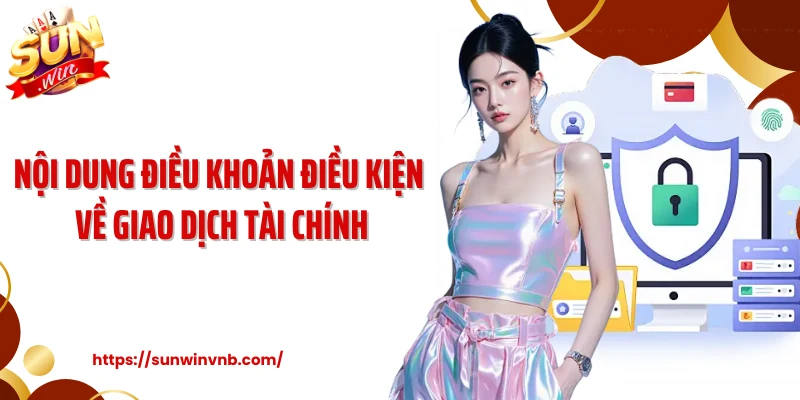 Nội dung điều khoản điều kiện về giao dịch tài chính