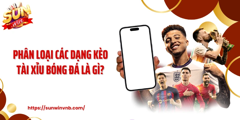 Phân loại các dạng kèo tài xỉu bóng đá là gì?
