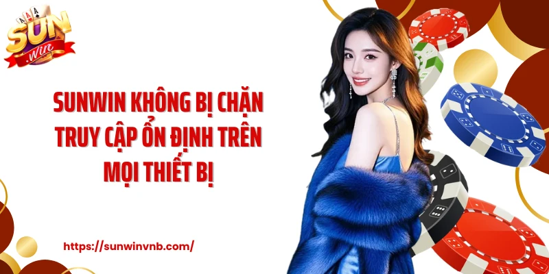 Sunwin Không Bị Chặn Truy Cập Ổn Định Trên Mọi Thiết Bị