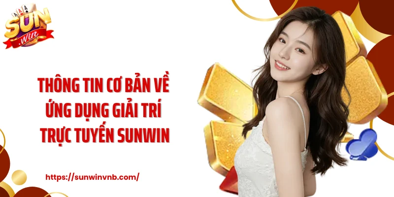 Thông tin cơ bản về ứng dụng giải trí trực tuyến Sunwin