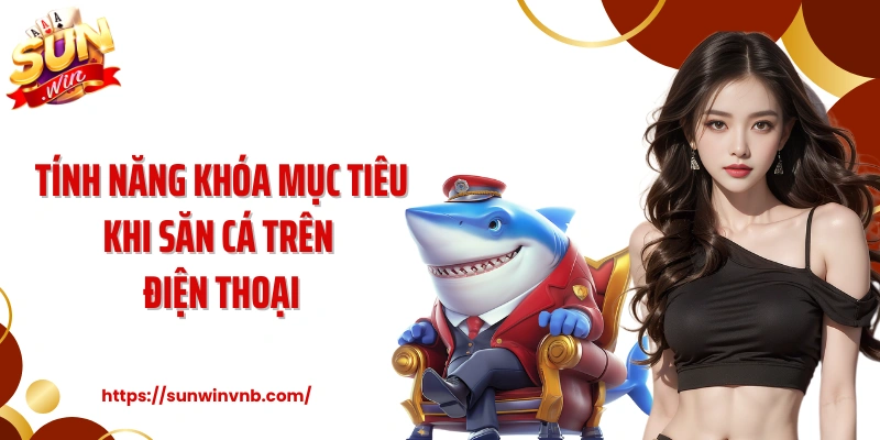 Tính năng khóa mục tiêu khi săn cá trên điện thoại