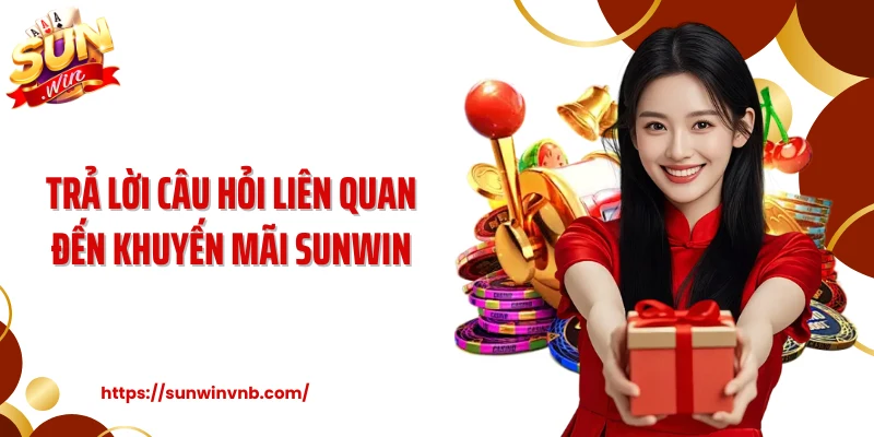 Trả lời câu hỏi liên quan đến khuyến mãi Sunwin