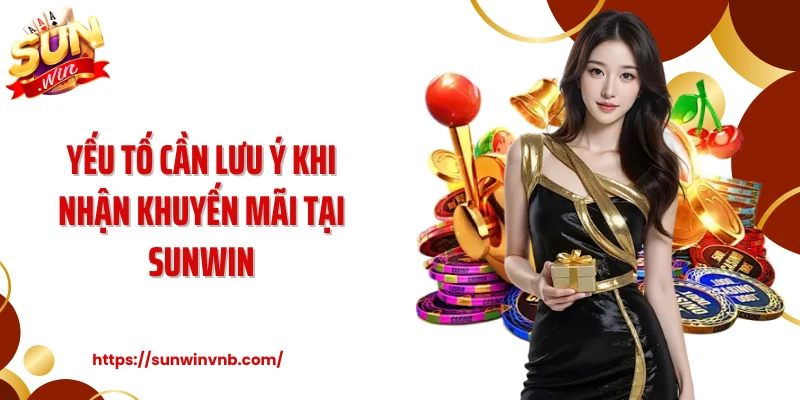 Yếu tố cần lưu ý khi nhận khuyến mãi tại Sunwin